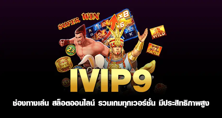 ivip9 ช่องทางเล่น สล็อตออนไลน์ รวมเกมทุกเวอร์ชั่น มีประสิทธิภาพสูง